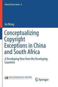 portada Conceptualizing Copyright Exceptions in China and South Africa: A Developing View from the Developing Countries (en Inglés)