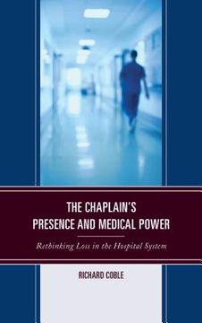 portada The Chaplain's Presence and Medical Power: Rethinking Loss in the Hospital System (en Inglés)