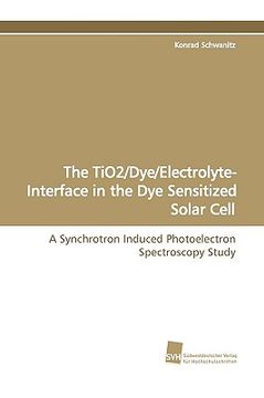 portada the tio2/dye/electrolyte- interface in the dye sensitized solar cell (en Inglés)