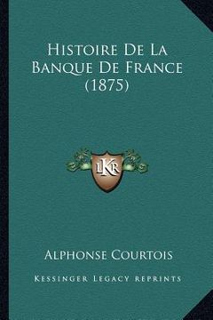 portada Histoire De La Banque De France (1875) (en Francés)