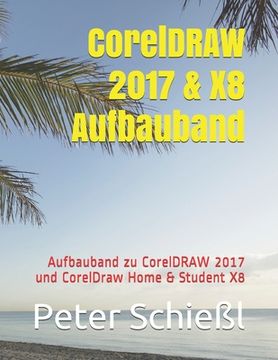 portada CorelDRAW 2017 & X8 Aufbauband: Aufbauband zu CorelDRAW 2017 und CorelDraw Home & Student X8 (en Alemán)