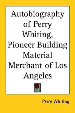 portada autobiography of perry whiting, pioneer building material merchant of los angeles