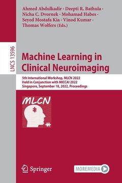 portada Machine Learning in Clinical Neuroimaging: 5th International Workshop, Mlcn 2022, Held in Conjunction with Miccai 2022, Singapore, September 18, 2022,