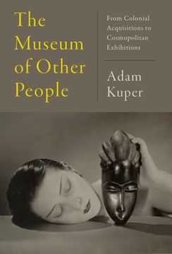 portada The Museum of Other People: From Colonial Acquisitions to Cosmopolitan Exhibitions (en Inglés)