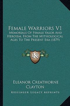 portada female warriors v1: memorials of female valor and heroism, from the mythological ages to the present era (1879)