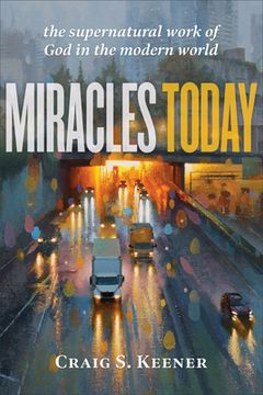 portada Miracles Today: The Supernatural Work of god in the Modern World (en Inglés)