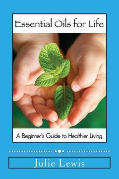 portada Essential Oils for Life: A beginner's guide to healthier living (en Inglés)