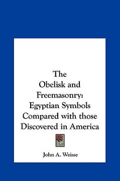 portada the obelisk and freemasonry: egyptian symbols compared with those discovered in america (in English)