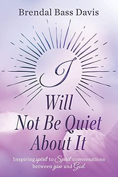 portada I Will not be Quiet About it: Inspiring Spirit to Spirit Conversations Between you and god 