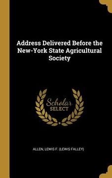 portada Address Delivered Before the New-York State Agricultural Society (in English)