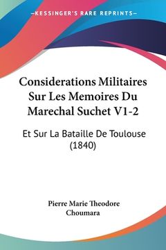 portada Considerations Militaires Sur Les Memoires Du Marechal Suchet V1-2: Et Sur La Bataille De Toulouse (1840) (en Francés)