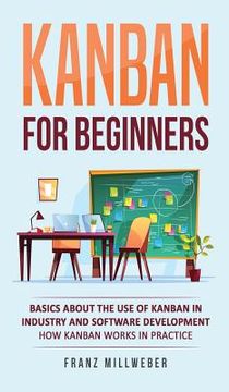 portada Kanban for Beginners: Basics About the Use of Kanban in Industry and Software Development - How Kanban Works in Practice (en Inglés)