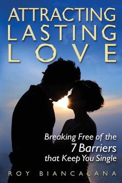 portada Attracting Lasting Love: Breaking Free of the 7 Barriers that Keep You Single (en Inglés)