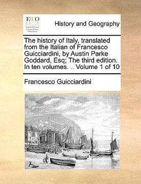 portada the history of italy, translated from the italian of francesco guicciardini, by austin parke goddard, esq; the third edition. in ten volumes. .. volum (in English)
