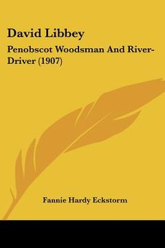 portada david libbey: penobscot woodsman and river-driver (1907)