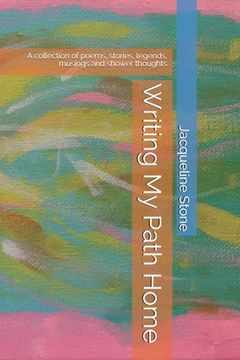portada Writing My Path Home: A collection of poems, stories, legends, musings and shower thoughts (in English)