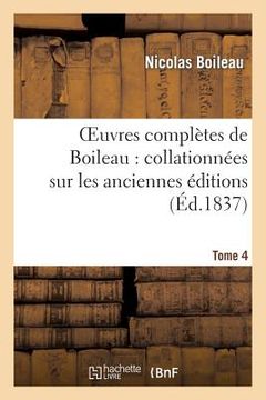 portada Oeuvres Complètes de Boileau. Tome 4: : Collationnées Sur Les Anciennes Éditions Et Sur Les Manuscrits, Avec Des Notes Historiques... (in French)