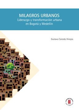 portada Milagros urbanos. Liderazgo y transformación urbana en Bogotá y Medellín