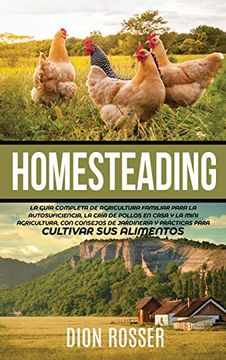 portada Homesteading: La Guía Completa de Agricultura Familiar Para la Autosuficiencia, la Cría de Pollos en Casa y la Mini Agricultura, con Consejos de Jardinería y Prácticas Para Cultivar sus Alimentos