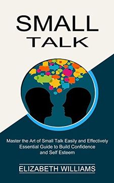 portada Small Talk: Essential Guide to Build Confidence and Self Esteem (Master the art of Small Talk Easily and Effectively) (en Inglés)