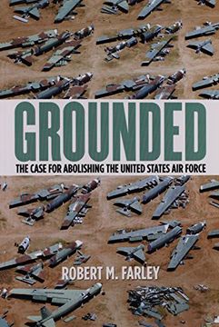 portada Grounded: The Case for Abolishing the United States Air Force (Studies In Conflict Diplomacy Peace)