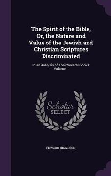 portada The Spirit of the Bible, Or, the Nature and Value of the Jewish and Christian Scriptures Discriminated: In an Analysis of Their Several Books, Volume