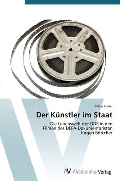 portada Der Künstler im Staat: Die Lebenswelt der DDR in den  Filmen des DEFA-Dokumentaristen  Jürgen Böttcher