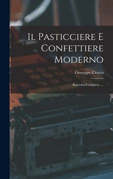 portada Il Pasticciere E Confettiere Moderno: Raccolta Completa .... (in Italian)