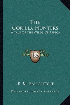 portada the gorilla hunters: a tale of the wilds of africa (en Inglés)