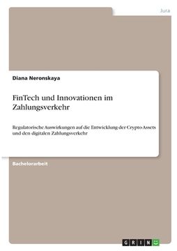 portada FinTech und Innovationen im Zahlungsverkehr: Regulatorische Auswirkungen auf die Entwicklung der Crypto-Assets und den digitalen Zahlungsverkehr (en Alemán)