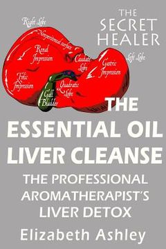 portada The Essential Oil Liver Cleanse: The Professional Aromatherapist's Liver Detox (en Inglés)