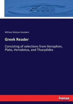 portada Greek Reader: Consisting of selections from Xenophon, Plato, Herodotus, and Thucydides (en Inglés)