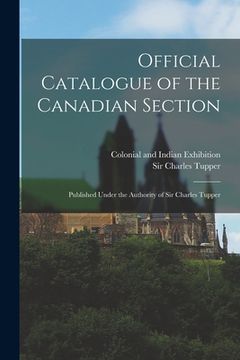 portada Official Catalogue of the Canadian Section; Published Under the Authority of Sir Charles Tupper (en Inglés)