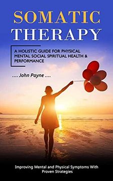 portada Somatic Therapy: A Holistic Guide for Physical Mental Social Spiritual Health & Performance (Improving Mental and Physical Symptoms With Proven Strategies) 