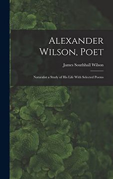 portada Alexander Wilson, Poet: Naturalist a Study of his Life With Selected Poems (en Inglés)