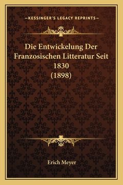 portada Die Entwickelung Der Franzosischen Litteratur Seit 1830 (1898) (en Alemán)