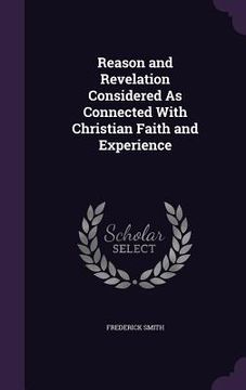 portada Reason and Revelation Considered As Connected With Christian Faith and Experience (en Inglés)