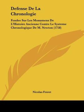 portada defense de la chronologie: fondee sur les monumens de l'histoire ancienne contre le systeme chronologique de m. newton (1758) (en Inglés)