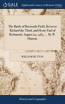 portada The Battle of Bosworth-Field, Between Richard the Third, and Henry Earl of Richmond, August 22, 1485. By w. Hutton, (en Inglés)