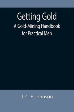 portada Getting Gold: A Gold-Mining Handbook for Practical Men (en Inglés)