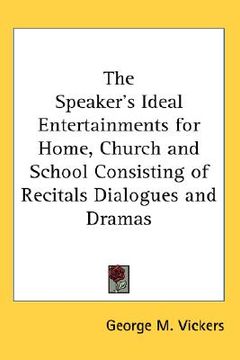 portada the speaker's ideal entertainments for home, church and school consisting of recitals dialogues and dramas (en Inglés)