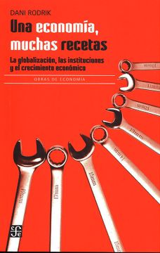 portada Una Economía, Muchas Recetas. La Globalización, las Instituciones y el Crecimiento Económico