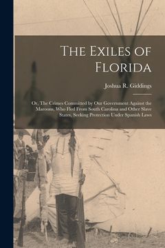 portada The Exiles of Florida: or, The Crimes Committed by Our Government Against the Maroons, Who Fled From South Carolina and Other Slave States, S (en Inglés)
