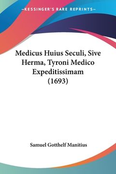 portada Medicus Huius Seculi, Sive Herma, Tyroni Medico Expeditissimam (1693) (en Latin)