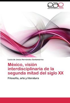 portada México, visión interdisciplinaria de la segunda mitad del siglo XX: Filosofía, arte y literatura