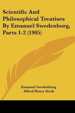 portada scientific and philosophical treatises by emanuel swedenborg, parts 1-2 (1905) (en Inglés)