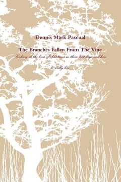 portada the branches fallen from the vine looking at the lives of christians in these last days and how to really live (en Inglés)