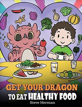 portada Get Your Dragon to eat Healthy Food: A Story About Nutrition and Healthy Food Choices (42) (my Dragon Books) (en Inglés)