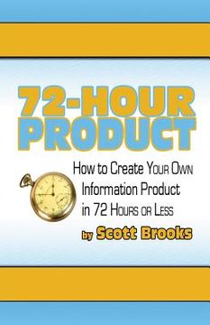 portada 72 Hour Product: How to Create Your Own Information Products in 72 Hours or Less (in English)