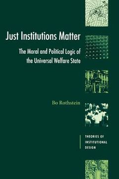 portada Just Institutions Matter Paperback: The Moral and Political Logic of the Universal Welfare State (Theories of Institutional Design) (en Inglés)